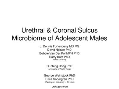 Urethral & Coronal Sulcus Microbiome of Adolescent Males J. Dennis Fortenberry MD MS David Nelson PhD Bobbie Van Der Pol MPH PhD Barry Katz PhD