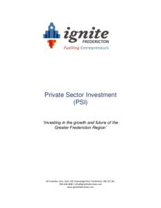 Private Sector Investment (PSI) ‘Investing in the growth and future of the Greater Fredericton Region’  40 Crowther Lane, Suite 100, Knowledge Park, Fredericton, NB, E3C 0J1