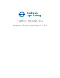 Teachers’ Resource Pack Section 5b – Pupil Activity Sheets (KS3 & 4) KS3 & 4 Activity Sheet 1 Environmental Survey On your DLR field trip you will visit some, or all, of the places below.