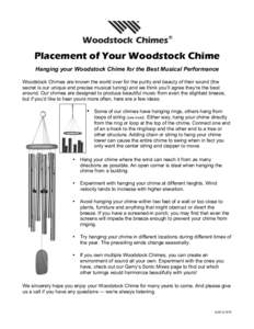 Placement of Your Woodstock Chime 	
   Hanging your Woodstock Chime for the Best Musical Performance Woodstock Chimes are known the world over for the purity and beauty of their sound (the secret is our unique and preci