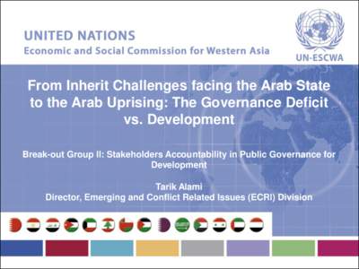 From Inherit Challenges facing the Arab State to the Arab Uprising: The Governance Deficit vs. Development Break-out Group II: Stakeholders Accountability in Public Governance for Development Tarik Alami