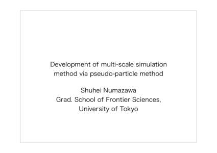 Development of multi-scale simulation method via pseudo-particle method Shuhei Numazawa Grad. School of Frontier Sciences, University of Tokyo