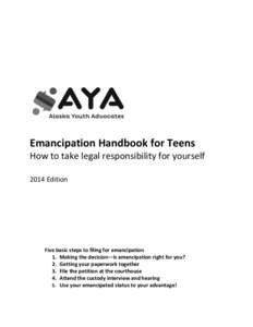 Emancipation Handbook for Teens How to take legal responsibility for yourself 2014 Edition Five basic steps to filing for emancipation 1. Making the decision—is emancipation right for you?