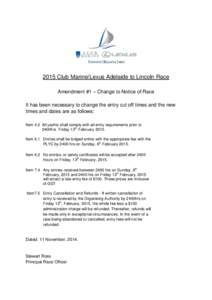 2015 Club Marine/Lexus Adelaide to Lincoln Race Amendment #1 – Change to Notice of Race It has been necessary to change the entry cut off times and the new times and dates are as follows: Item 4.2 All yachts shall comp