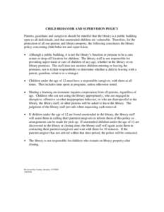 CHILD BEHAVIOR AND SUPERVISION POLICY Parents, guardians and caregivers should be mindful that the library is a public building open to all individuals, and that unattended children are vulnerable. Therefore, for the pro