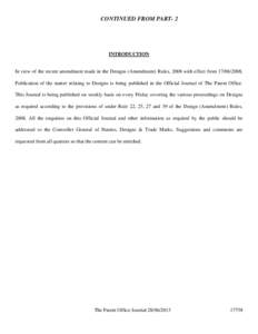 CONTINUED FROM PART- 2  INTRODUCTION In view of the recent amendment made in the Designs (Amendment) Rules, 2008 with effect from[removed], Publication of the matter relating to Designs is being published in the Offici