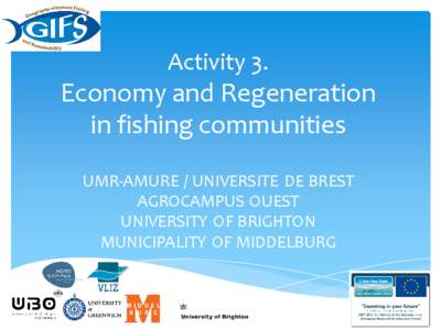 Activity 3.  Economy and Regeneration  in fishing communities  UMR-AMURE / UNIVERSITE DE BREST AGROCAMPUS OUEST UNIVERSITY OF BRIGHTON MUNICIPALITY OF MIDDELBURG