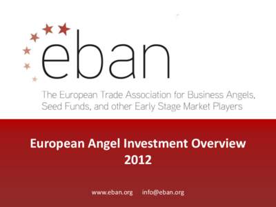 European Angel Investment Overview 2012 www.eban.org [removed]