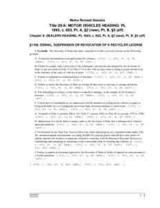 Maine Revised Statutes  Title 29-A: MOTOR VEHICLES HEADING: PL 1993, c. 683, Pt. A, §2 (new); Pt. B, §5 (aff) Chapter 9: DEALERS HEADING: PL 1993, c. 683, Pt. A, §2 (new); Pt. B, §5 (aff) §1108. DENIAL, SUSPENSION O