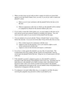 1. When you have been served with an order to appear for trial in an action filed against you in the Small Claims Court, you may, if you do not wish to contest the plaintiff’s claim: a. Make an out of court settlement 