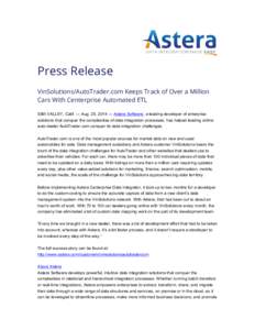 Press Release VinSolutions/AutoTrader.com Keeps Track of Over a Million Cars With Centerprise Automated ETL SIMI VALLEY, Calif. — Aug. 25, 2014 — Astera Software, a leading developer of enterprise solutions that conq