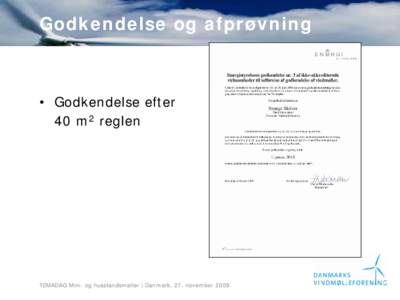 Godkendelse og afprøvning  • Godkendelse efter 40 m2 reglen  TEMADAG Mini- og husstandsmøller i Danmark. 27. november 2009