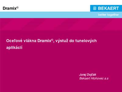 Dramix®  Oceľové vlákna Dramix®, výstuţ do tunelových aplikácií  Juraj Dojčák