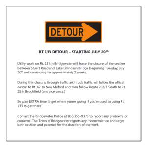 RT 133 DETOUR – STARTING JULY 20th Utility work on Rt. 133 in Bridgewater will force the closure of the section between Stuart Road and Lake Lillinonah Bridge beginning Tuesday, July 20th and continuing for approximate