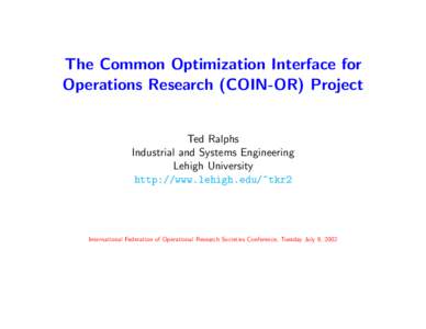 The Common Optimization Interface for Operations Research (COIN-OR) Project Ted Ralphs Industrial and Systems Engineering Lehigh University