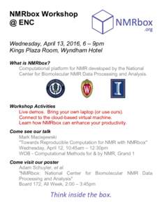 NMRbox Workshop @ ENC Wednesday, April 13, 2016, 6 – 9pm Kings Plaza Room, Wyndham Hotel What is NMRbox? Computational platform for NMR developed by the National