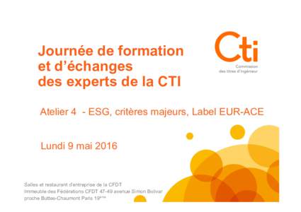 Journée de formation et d’échanges des experts de la CTI Atelier 4 - ESG, critères majeurs, Label EUR-ACE Lundi 9 mai 2016