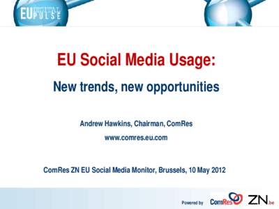 EU Social Media Usage: New trends, new opportunities Andrew Hawkins, Chairman, ComRes www.comres.eu.com  ComRes ZN EU Social Media Monitor, Brussels, 10 May 2012