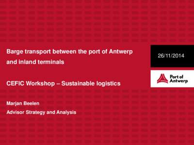Barge transport between the port of Antwerp and inland terminals CEFIC Workshop – Sustainable logistics Marjan Beelen Advisor Strategy and Analysis