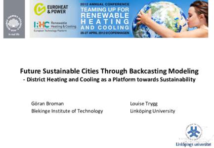 Future Sustainable Cities Through Backcasting Modeling - District Heating and Cooling as a Platform towards Sustainability Göran Broman Blekinge Institute of Technology