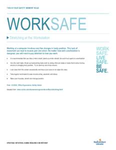 THIS IS YOUR SAFETY MOMENT NO.28  WORKSAFE Stretching at the Workstation Working at a computer involves very few changes in body position. This lack of movement can lead to muscle pain and strain. No matter how well a wo