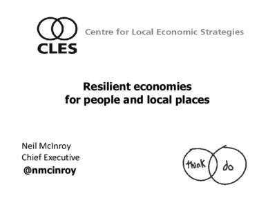 Centre for Local Economic Strategies  Resilient economies for people and local places  Neil McInroy