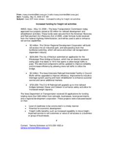 From: [removed] [mailto:[removed]] Sent: Tuesday, May 12, 2009 9:57 AM Subject: Iowa DOT news release - Increased funding for freight rail activities Increased funding for freight rail