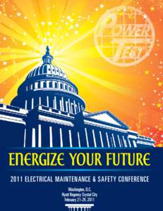 Energize Your Future 2011 ELECTRICAL MAINTENANCE & SAFETY CONFERENCE Washington, D.C. Hyatt Regency Crystal City February 21-24, 2011