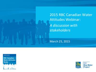 2015 RBC Canadian Water Attitudes Webinar: A discussion with stakeholders March 25, 2015