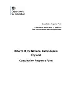 Consultation Response Form Consultation closing date: 16 April 2013 Your comments must reach us by that date. Reform of the National Curriculum in England