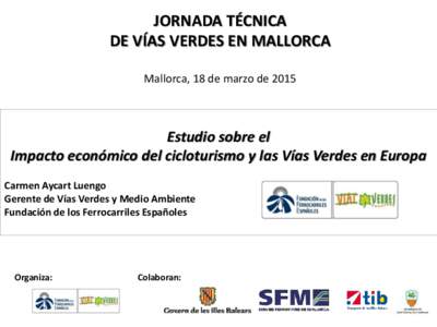 JORNADA TÉCNICA DE VÍAS VERDES EN MALLORCA Mallorca, 18 de marzo de 2015 Estudio sobre el Impacto económico del cicloturismo y las Vías Verdes en Europa