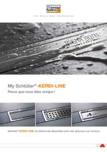 My Schlüter ®-KERDI-LINE Parce que vous êtes unique ! Schlüter®-KERDI-LINE est désormais disponible avec des gravures sur mesure.  My KERDI-LINE.