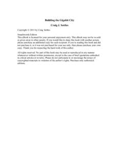Building the Gigabit City Craig J. Settles Copyright © 2013 by Craig Settles Smashwords Edition This eBook is licensed for your personal enjoyment only. This eBook may not be re-sold or given away to other people. If yo