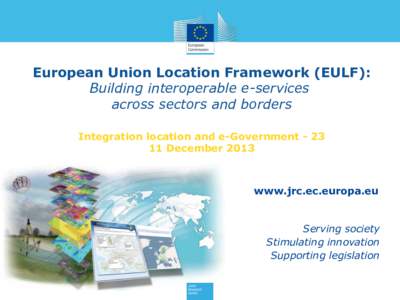 European Union Location Framework (EULF): Building interoperable e-services across sectors and borders Integration location and e-Government[removed]December 2013