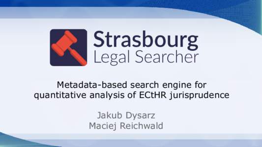 Metadata-based search engine for quantitative analysis of ECtHR jurisprudence Jakub Dysarz Maciej Reichwald  HUDOC database