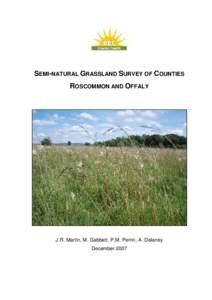 SEMI-NATURAL GRASSLAND SURVEY OF COUNTIES ROSCOMMON AND OFFALY J.R. Martin, M. Gabbett, P.M. Perrin, A. Delaney December 2007
