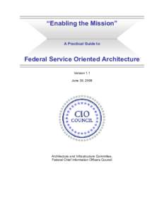 “Enabling the Mission” A Practical Guide to Federal Service Oriented Architecture Version 1.1 June 30, 2008