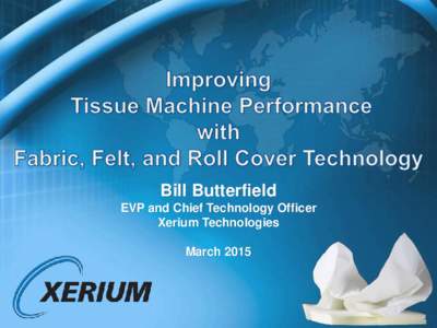 Bill Butterfield EVP and Chief Technology Officer Xerium Technologies March 2015  Xerium Technologies, Inc.