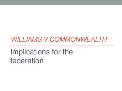 WILLIAMS V COMMONWEALTH  Implications for the federation  Constitution, s 116