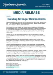 MEDIA RELEASE 1 July 2014 Building Stronger Relationships Relationships Australia welcomes the commencement of the Stronger Relationships trial, a $20 million investment into enriching relationships, recently initiated b