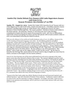 Austin City Limits Debuts New Season with Latin Superstars Juanes and Jesse & Joy Season Premiere Airs October 5th on PBS Austin, TX—August 22, 2013—Austin City Limits (ACL) launches its 39th Season with two of the b