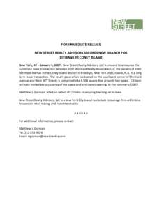    FOR IMMEDIATE RELEASE  NEW STREET REALTY ADVISORS SECURES NEW BRANCH FOR   CITIBANK IN CONEY ISLAND  New York, NY – January 1, 2007 ‐ New Street Realty Advisors, LLC is pleased to