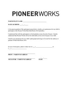 PARTICIPANT NAME: __________________________________ DATE OF BIRTH: ___/___/_____ I, the parent/guardian of the participant named above, hereby, give permission for my child to participate in the Pioneer Works Hack Red H