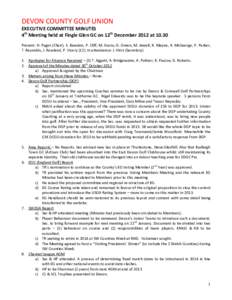 DEVON COUNTY GOLF UNION EXECUTIVE COMMITTEE MINUTES 4th Meeting held at Fingle Glen GC on 12th December 2012 atPresent: H. Paget (Chair), S. Bawden, P. Cliff, M. Evans, G. Green, M. Jewell, R. Mayne, K. McGeorge, 