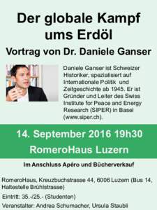 Der globale Kampf ums Erdöl Vortrag von Dr. Daniele Ganser Daniele Ganser ist Schweizer Historiker, spezialisiert auf Internationale Politik und