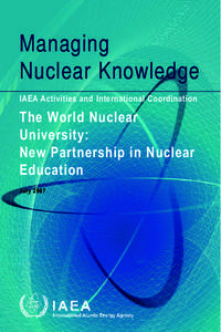 Managing Nuclear Knowledge IAEA Activities and International Coordination The World Nuclear University:
