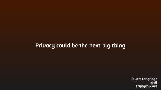 Privacy could be the next big thing  Stuart Langridge @sil kryogenix.org