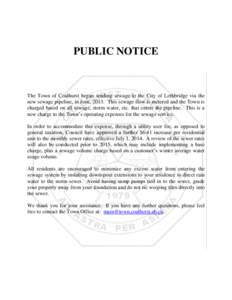 PUBLIC NOTICE  The Town of Coalhurst began sending sewage to the City of Lethbridge via the new sewage pipeline, in June, 2013. This sewage flow is metered and the Town is charged based on all sewage, storm water, etc. t