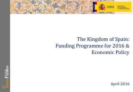 The Kingdom of Spain: Funding Programme for 2016 & Economic Policy April 2016