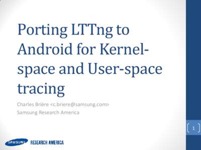 Porting LTTng to Android for Kernelspace and User-space tracing Charles Brière <c.briere@samsung.com> Samsung Research America 1